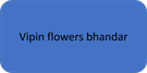 Vipin flowers bhandar