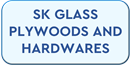 SK GLASS PLYWOODS AND HARDWARES
