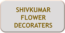 SHIVKUMAR FLOWER DECORATERS