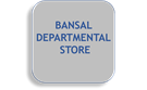 BANSAL DEPARTMENTAL STORE