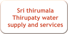 Sri thirumala Thirupaty water supply and services