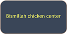 Bismillah chicken center