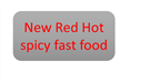 New Red Hot spicy fast food