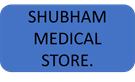 SHUBHAM MEDICAL STORE.