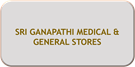 SRI GANAPATHI MEDICAL & GENERAL STORES