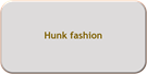 Hunk fashion