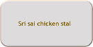 Sri sai chicken stal