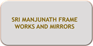 SRI MANJUNATH FRAME WORKS AND MIRRORS