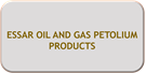 ESSAR OIL AND GAS PETOLIUM PRODUCTS