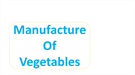 Manufacture Of Vegetables