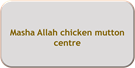 Masha Allah chicken mutton centre
