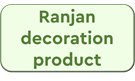 Ranjan decoration product