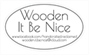 Wooden It Be Nice