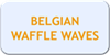BELGIAN WAFFLE WAVES