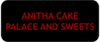 ANITHA CAKE PALACE AND SWEETS