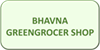 BHAVNA GREENGROCER SHOP