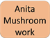 Anita Mushroom work